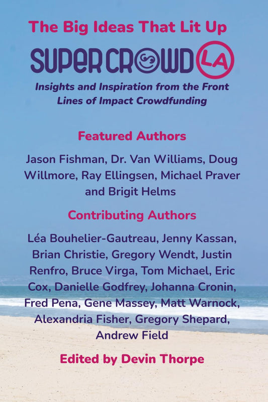 The Big Ideas That Lit Up SuperCrowdLA: Insights and Inspiration from the Front Lines of Impact Crowdfunding