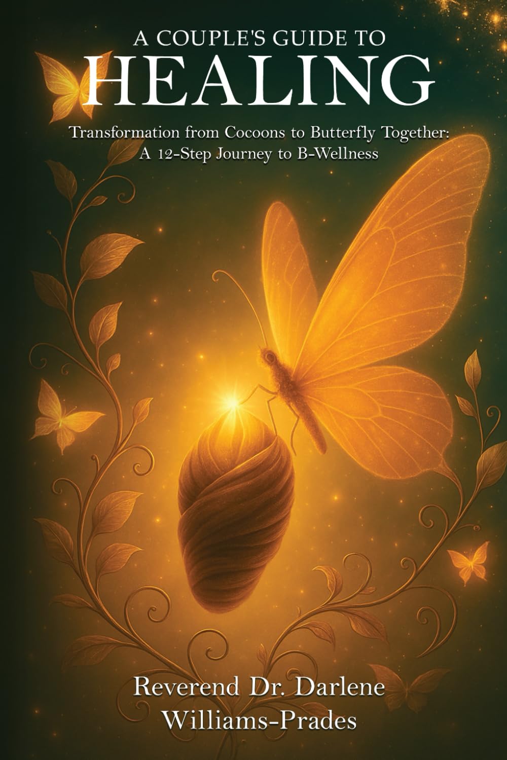 A COUPLE'S GUIDE TO HEALING: Transformation from Cocoons to Butterfly Together A 12-Step Journey to Wellness