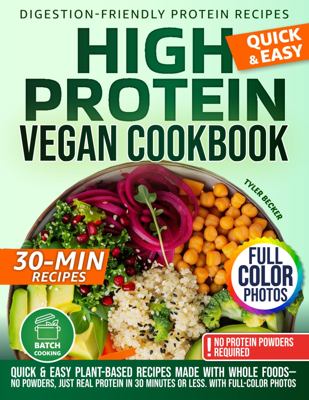 High Protein Vegan Cookbook: Quick & Easy Plant-Based Recipes Made with Whole Foods—No Powders, Just Real Protein in 30 Minutes or Less. With full-color photos