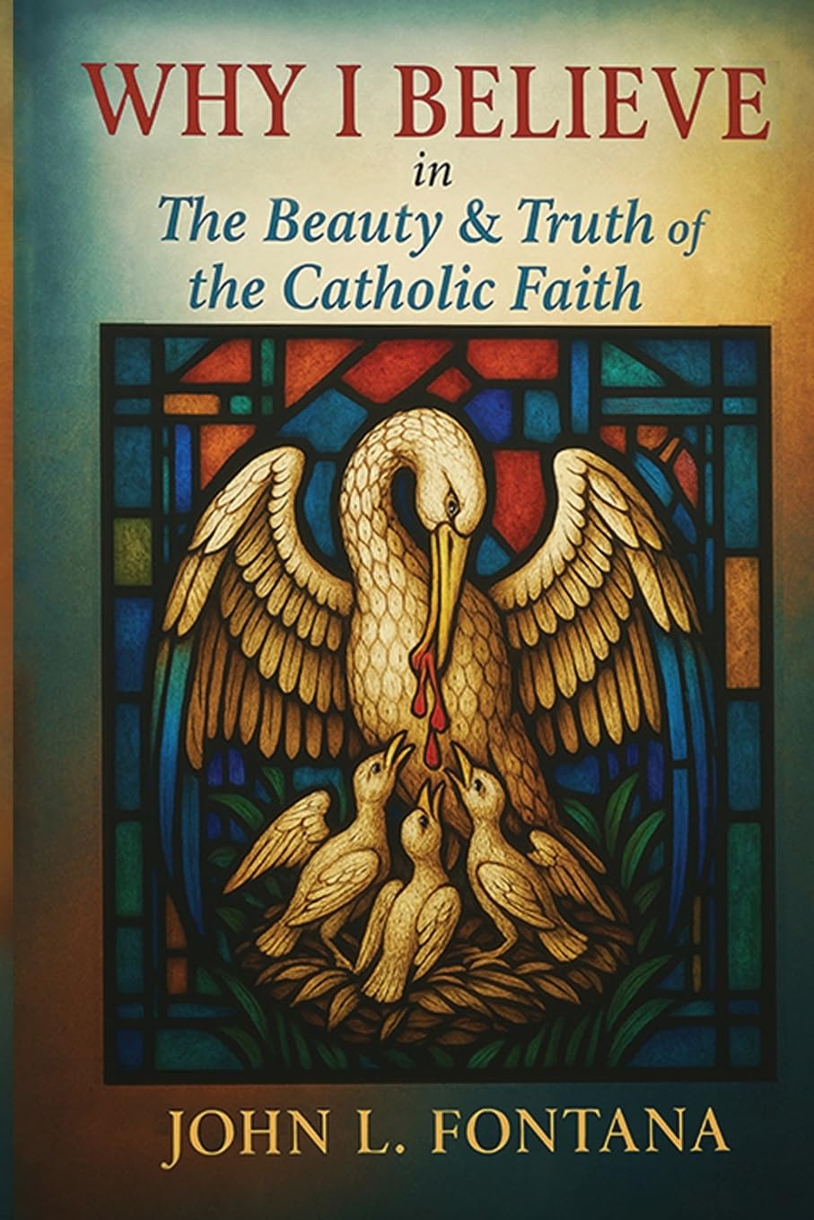 Why I Believe In the Beauty & Truth of the Catholic Faith
