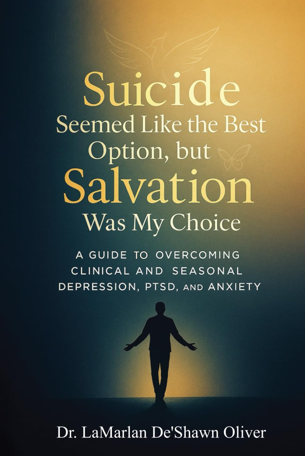 Suicide Seemed Like the Best Option, but Salvation was My Choice: A guide to overcoming clinical and seasonal depression, PTSD, and anxiety