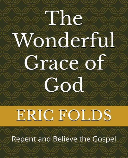 The Wonderful Grace of God: Repent and Believe the Gospel