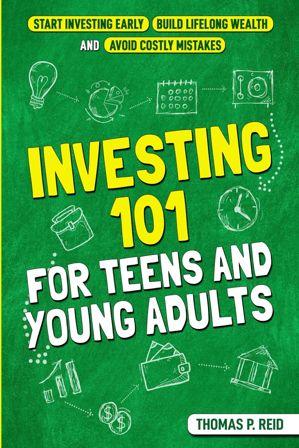 Investing 101 for Teens and Young Adults: Start Investing Early, Build Lifelong Wealth, and Avoid Costly Mistakes