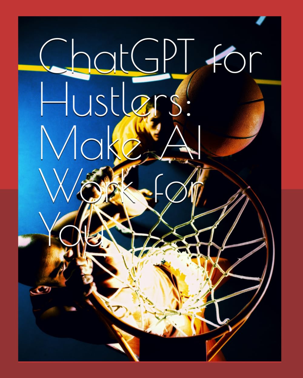 ChatGPT for Hustlers: Make AI Work for You