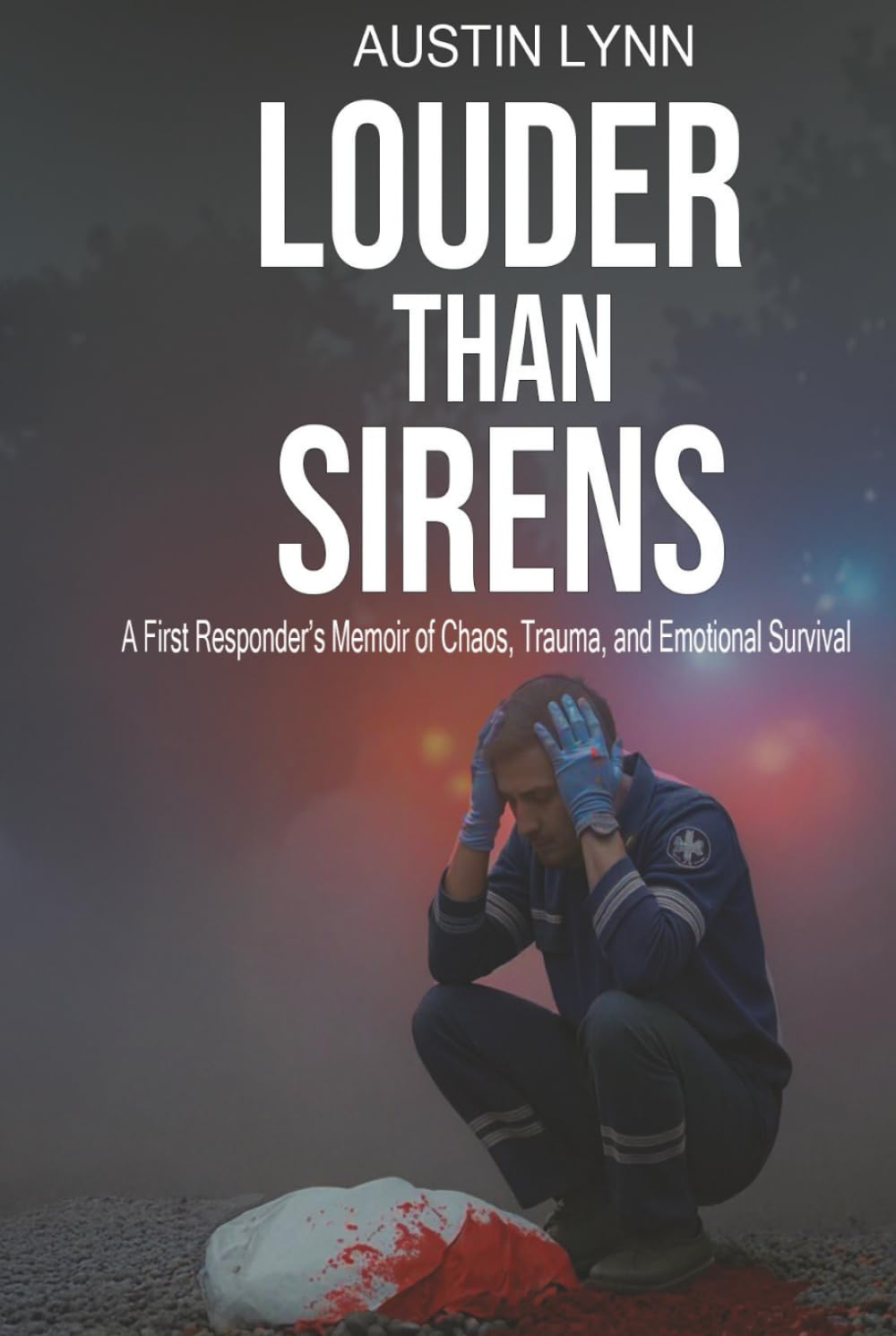 Louder Than Sirens: A First Responder’s Memoir of Chaos, Trauma, and Emotional Survival