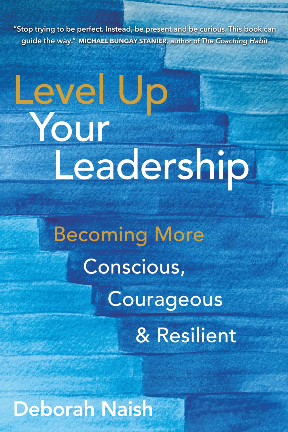 Level Up Your Leadership: Becoming More Conscious, Courageous & Resilient