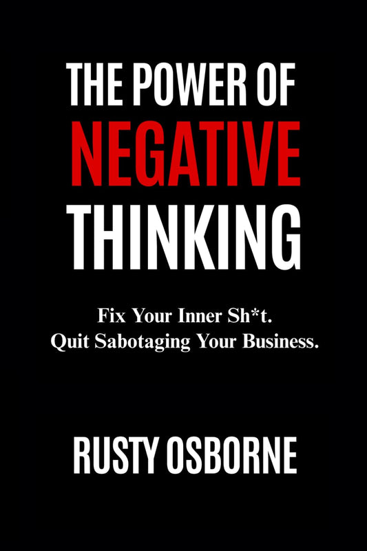 The Power of Negative Thinking: Fix your inner sh*t. Quit sabotaging your business.