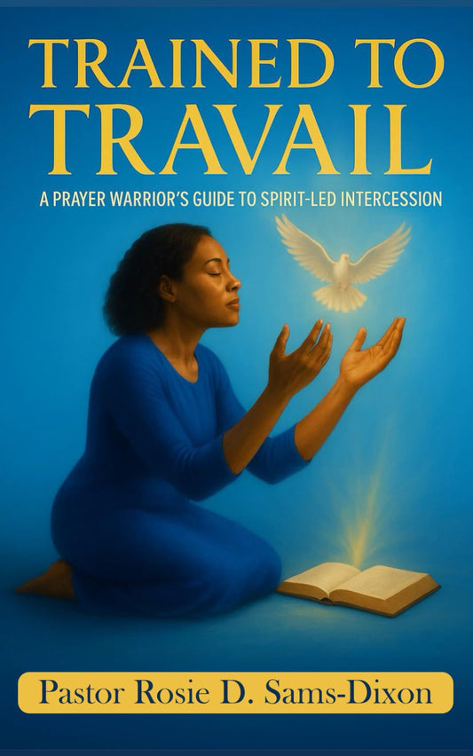Trained To Travail: A Prayer Warrior's Guide To Spirit Led Intercession