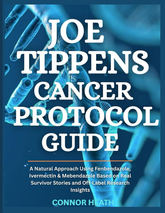 Joe Tippens Cancer Protocol Guide: A Natural Approach Using Fenbendazole, Ivermectin & Mebendazole Based on Real Survivor Stories and Off-Label Research Insights