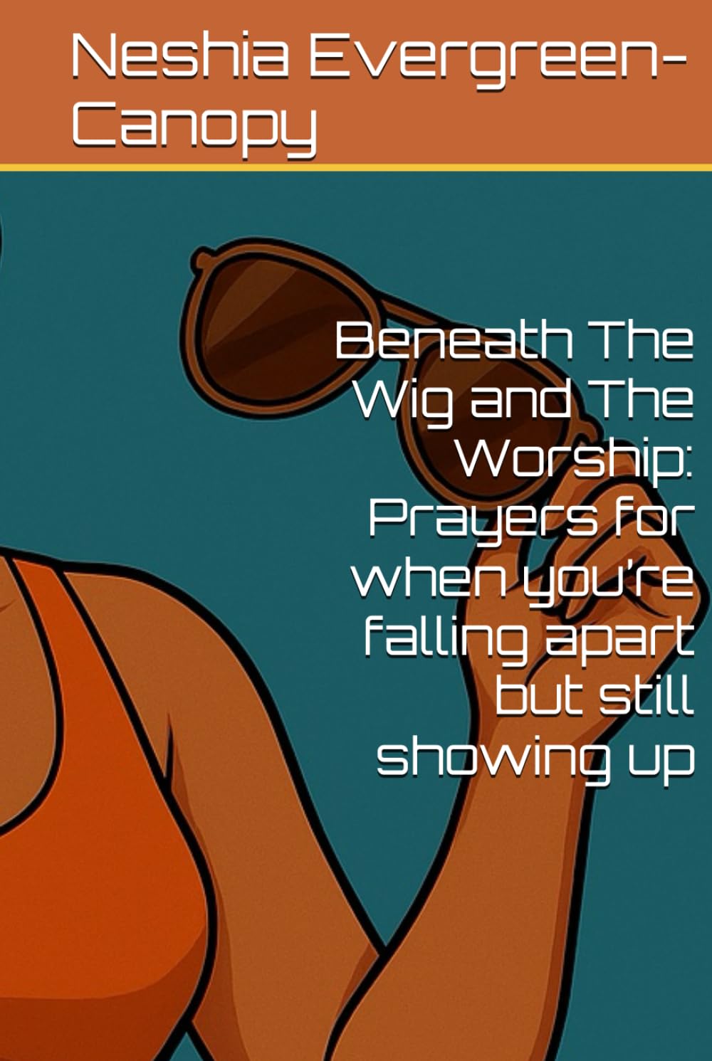 Beneath The Wig and The Worship: Prayers for when you’re falling apart but still showing up