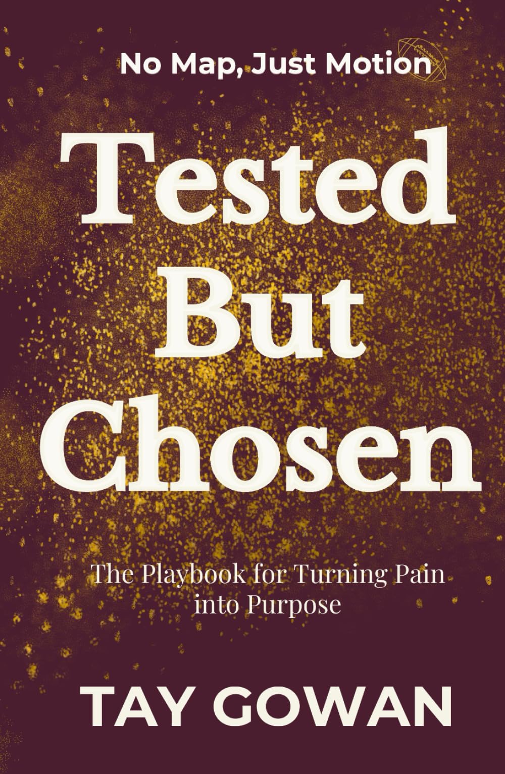 Tested But Chosen: The Playbook for Turning Pain into Purpose