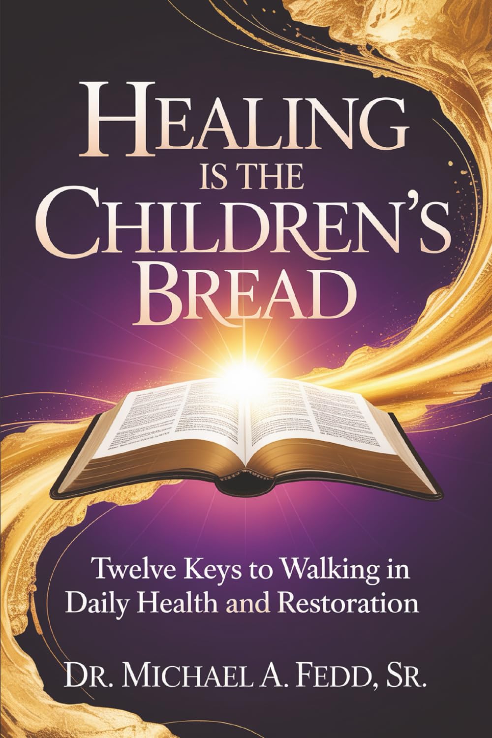 Healing Is The Children's Bread: Twelve Keys to Walking in Daily Health and Restoration