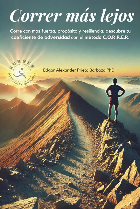 Correr más lejos: Corre con más fuerza, propósito y resiliencia: descubre tu coeficiente de adversidad con el método C.O.R.R.E.R.