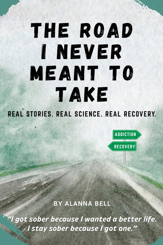 The Road I Never Meant to Take: Real Stories. Real Science. Real Recovery.