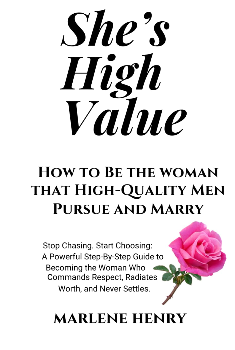 She’s High Value: How To Be The Woman That High-Quality Men Pursue and Marry -Updated & Expanded Edition: Stop chasing. Start choosing: A Powerful ... Respect, Radiates Worth, And Never Settles.