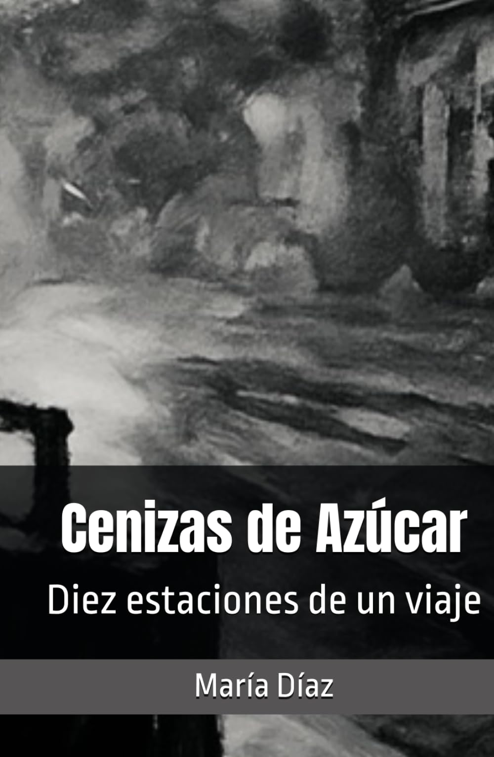 Cenizas de Azúcar: Diez estaciones de un viaje (Spanish Edition)