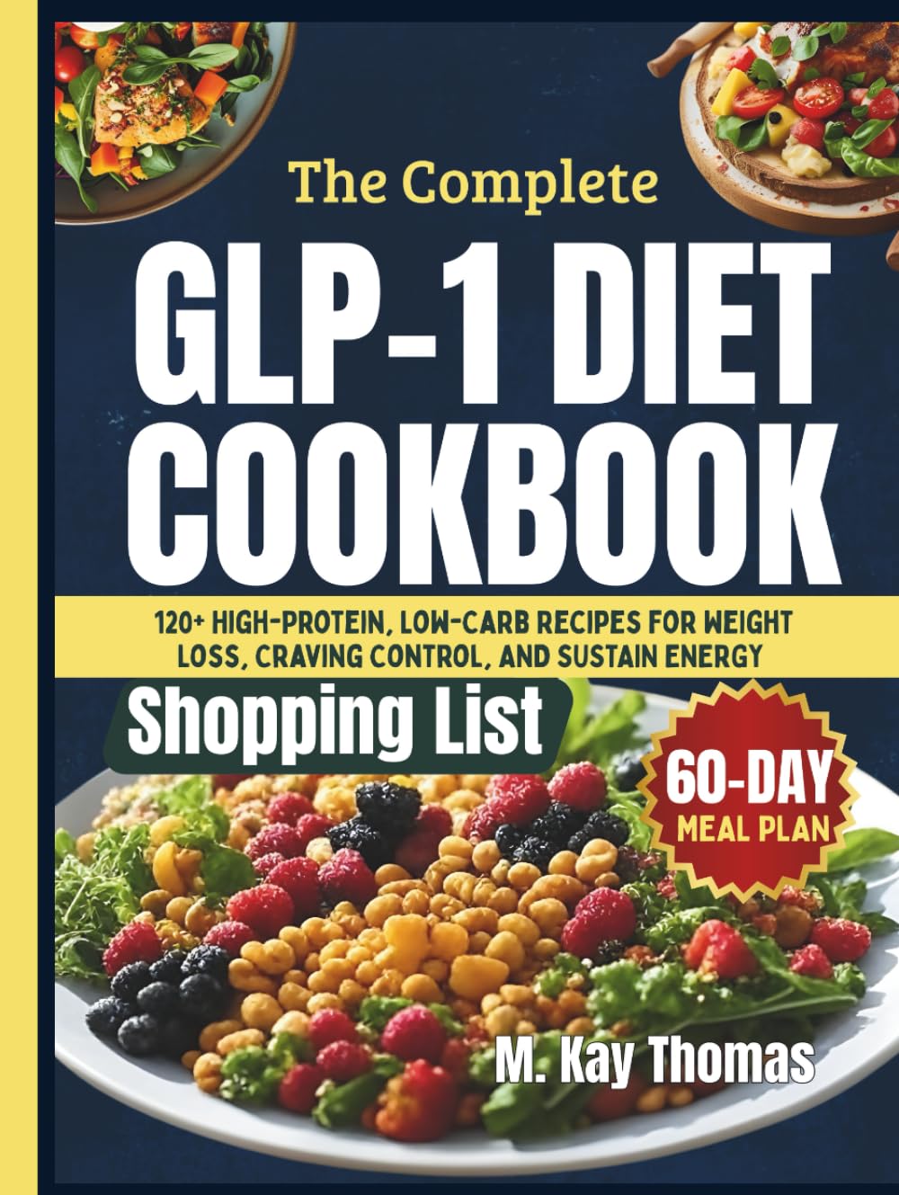 THE COMPLETE GLP-1 DIET COOKBOOK: High-Protein, Low-Carb Recipes for Weight Loss, Craving Control & 60-Day Meal Plan