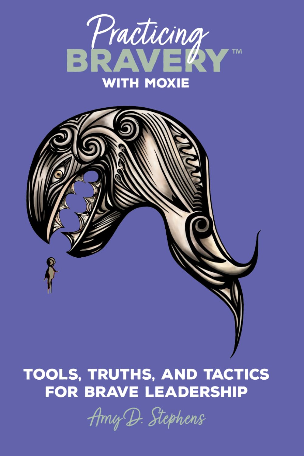 Practicing Bravery with MOXIE: Tools, Truths, and Tactics for Brave Leadership