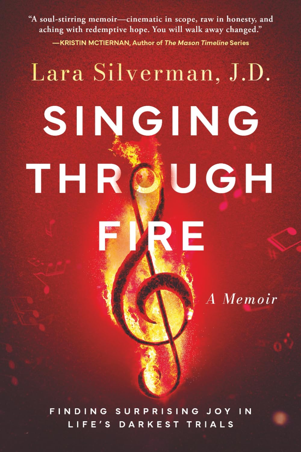 Singing Through Fire: A Memoir of Finding Surprising Joy in Life's Darkest Trials