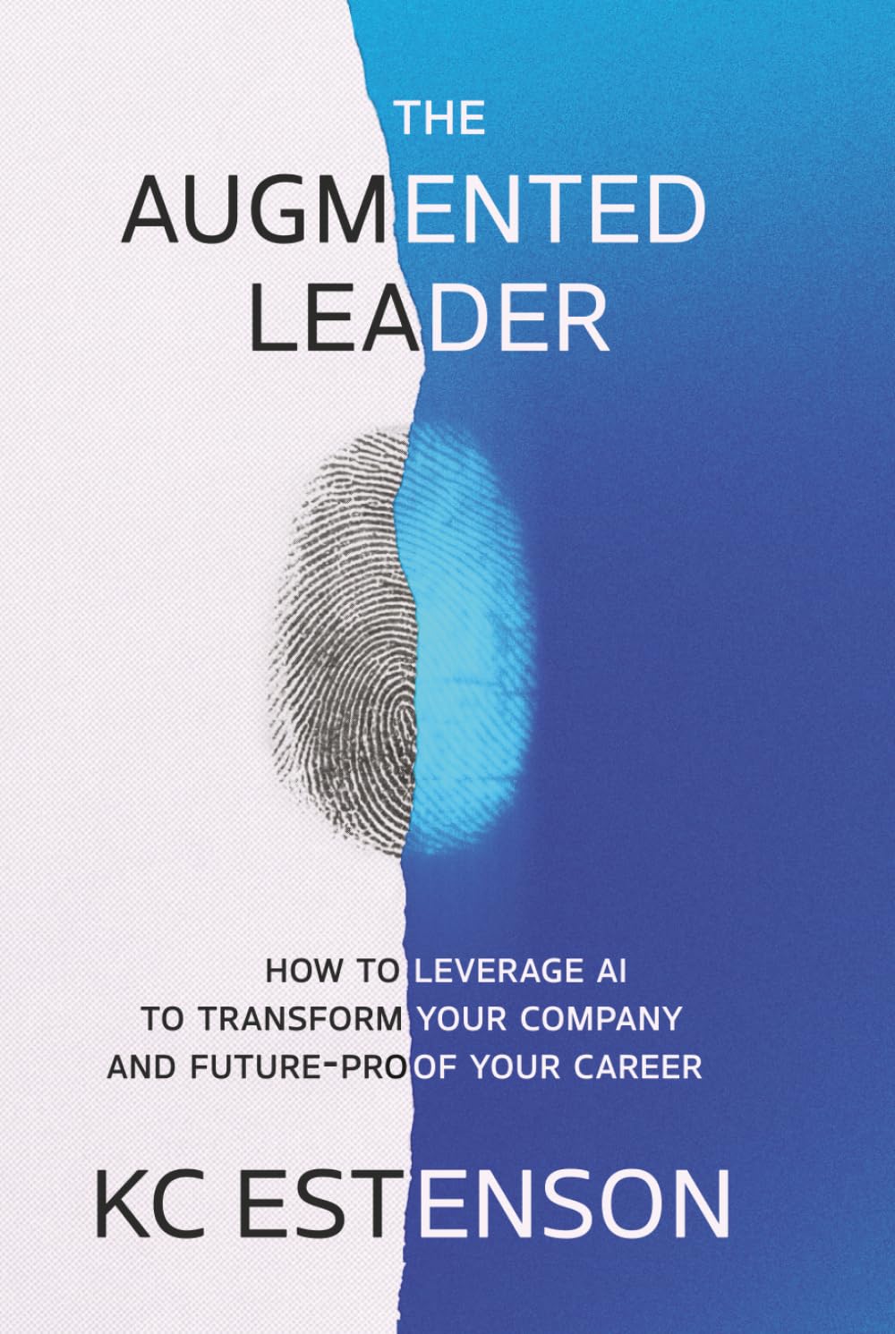 The Augmented Leader: How To Leverage AI To Transform Your Company & Future-Proof Your Career