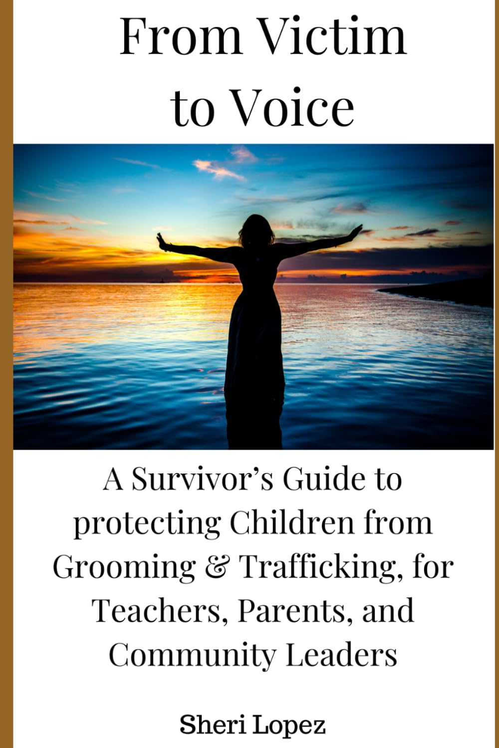 From Victim to Voice: A Survivor’s Guide to protecting Children from Grooming & Trafficking, for Teachers, Parents, and Community Leaders