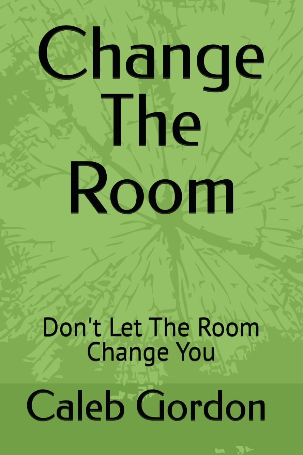 Change The Room: Don't Let The Room Change You