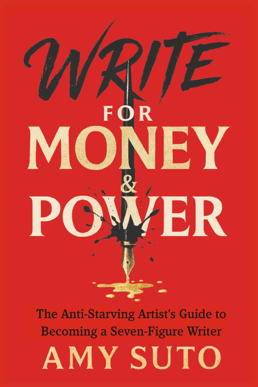Write for Money and Power: The Anti-Starving Artist’s Guide to Becoming a Seven-Figure Writer