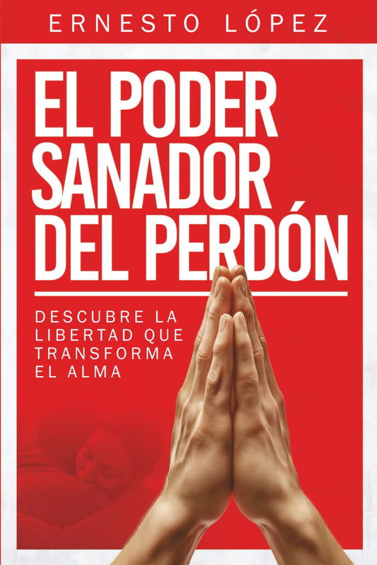 El poder sanador del Perdón: Descubre la libertad que transforma el alma (Spanish Edition)