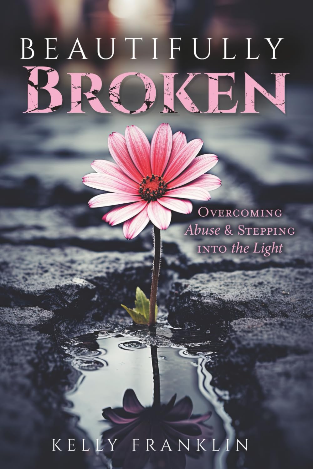 Beautifully Broken: Overcoming Abuse & Stepping Into the Light