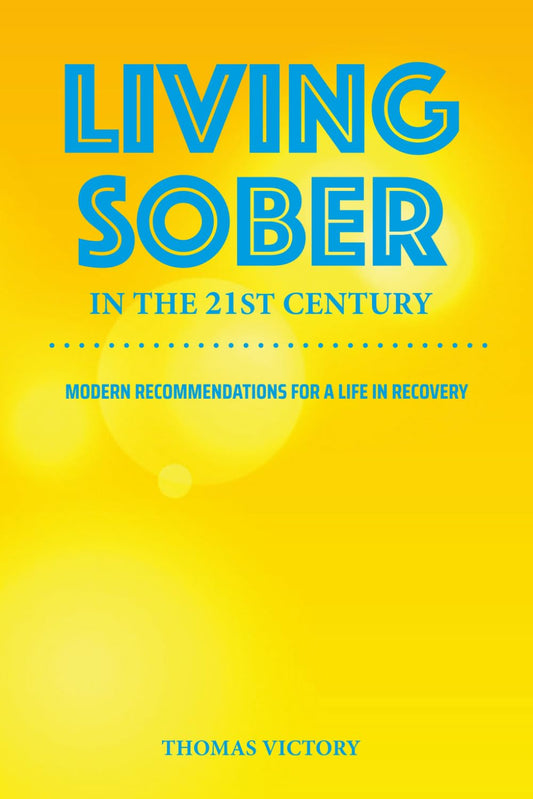Living Sober in the 21st Century: Modern Recommendations for Life in Recovery