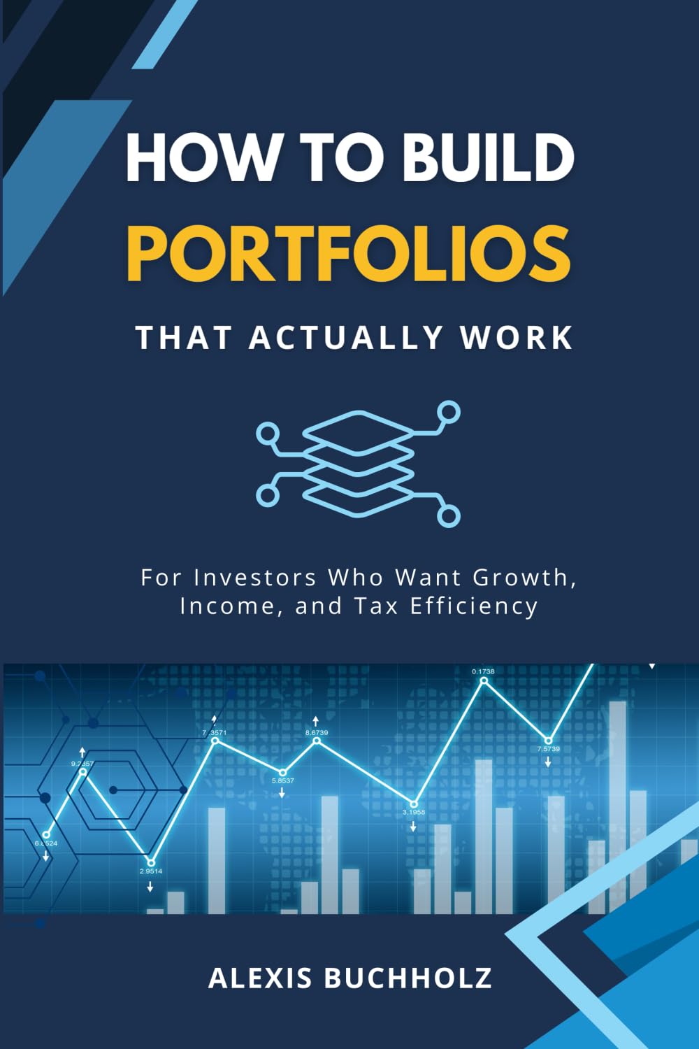 How to Build Portfolios That Actually Work: For Investors Who Want Growth, Income, and Tax Efficiency