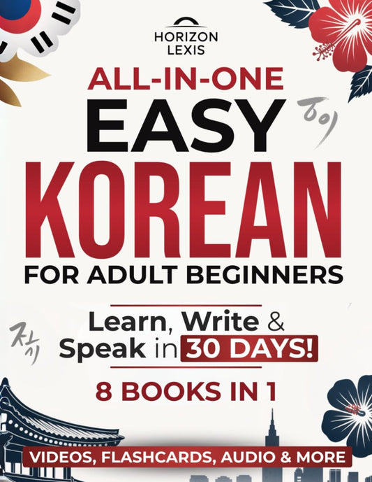 All-in-One Easy Korean: Learn, Read & Speak in 30 Days!: The Only Complete Step-by-Step Guide for Adult Beginners – Master Hangul, Grammar & Conversation to Speak in Less Time Than You Think