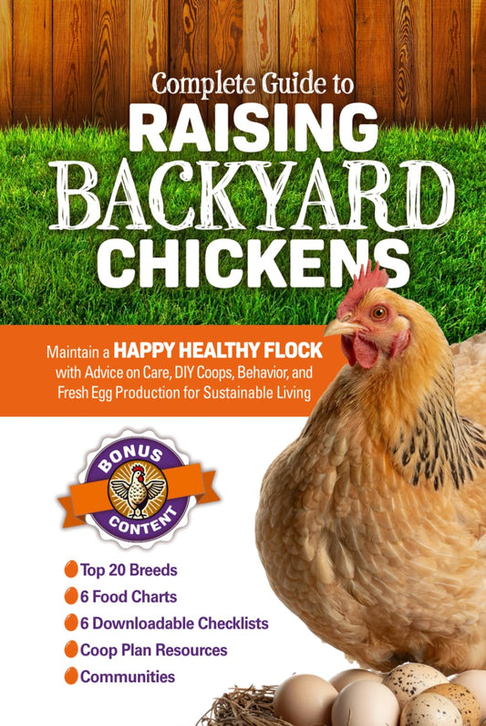 Complete Guide to Raising Backyard Chickens: Maintain a Happy Healthy Flock with Advice on Care, DIY Coops, Behavior, and Fresh Egg Production for Sustainable Living
