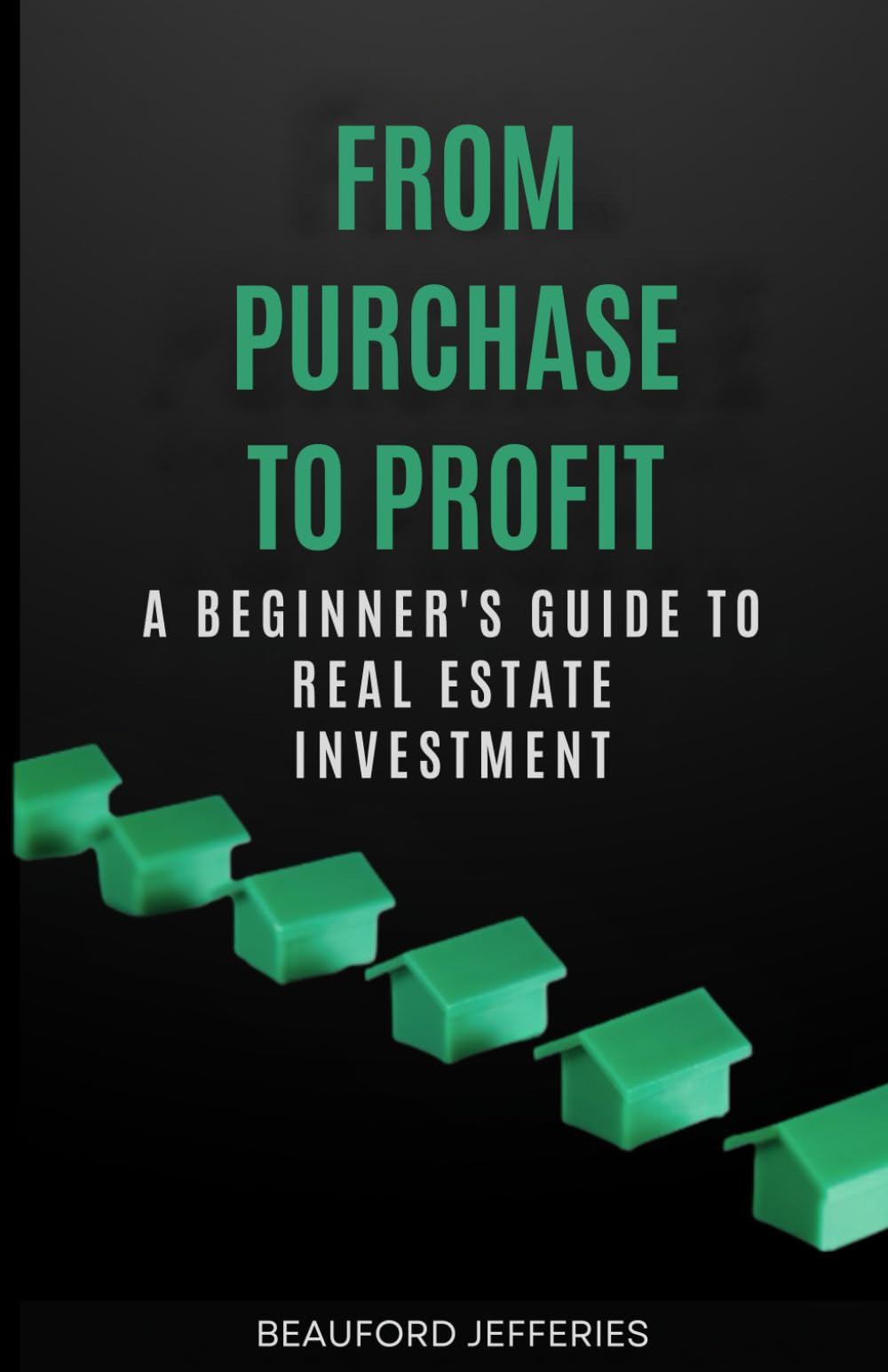 From Purchase to Profit: A Step-by-Step Guide to Building Wealth Through Real Estate Investing