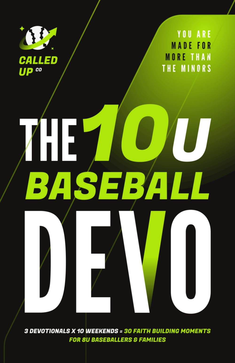 The 10U Baseball Devo: A 10U Travel Baseball Devotional for Players and Teams (Called Up: Baseball Devotional Series (7U - 14U))