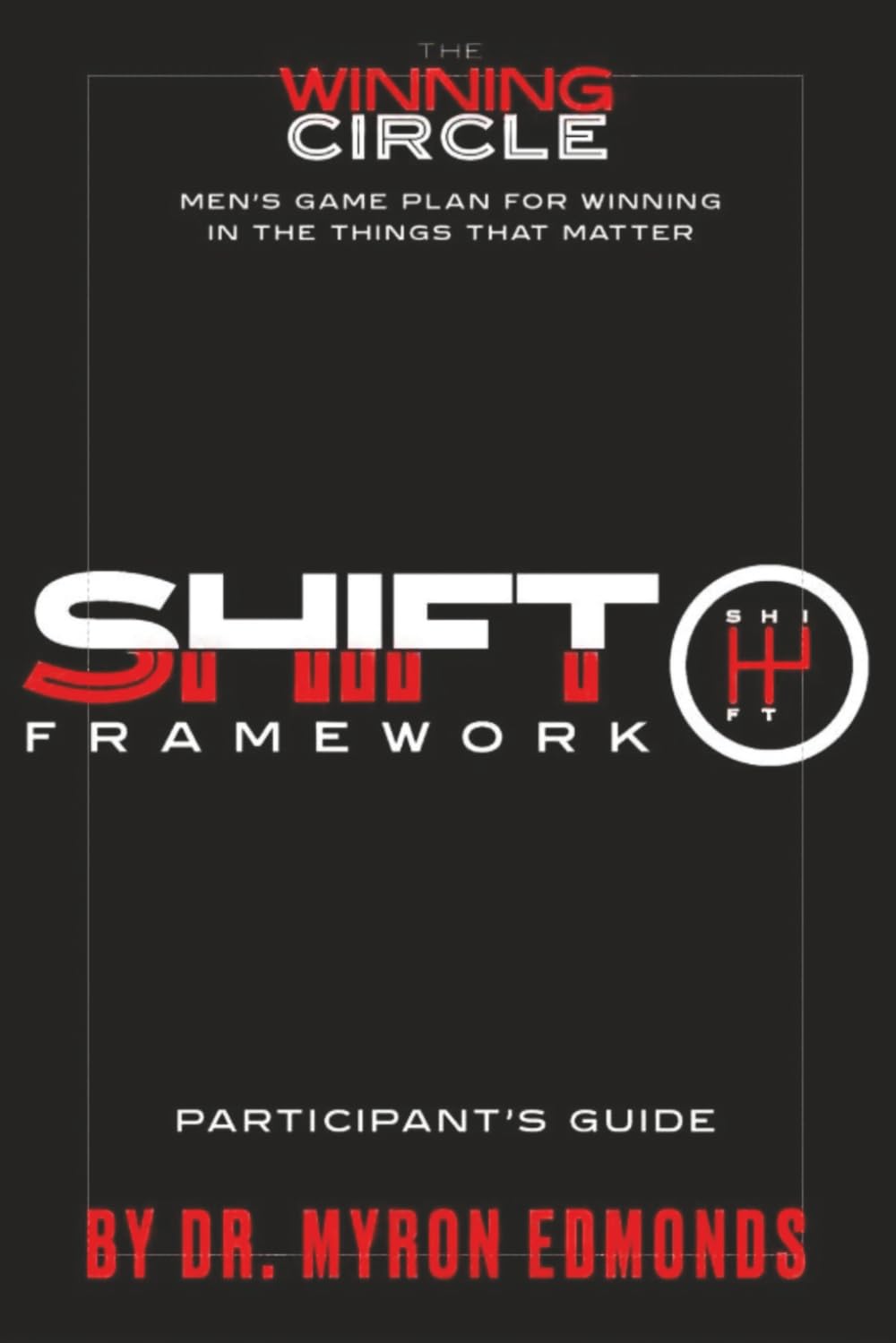 SHIFT FRAMEWORK PARTICIPANTS GUIDE: Men's Game plan for winning in the things that matter most