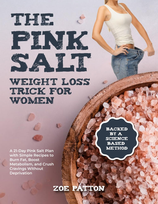 The Pink Salt Weight Loss Trick for Women: A 21-Day Pink Salt Plan with Simple Recipes to Burn Fat, Boost Metabolism, and Crush Cravings Without Deprivation—Backed by a Science-Based Method