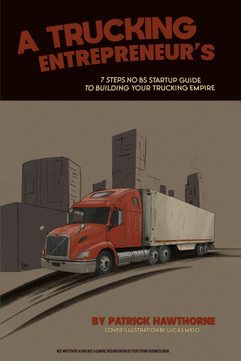 A Trucking Entrepreneur’s 7 Step No BS Startup Guide to Building Your Trucking Empire