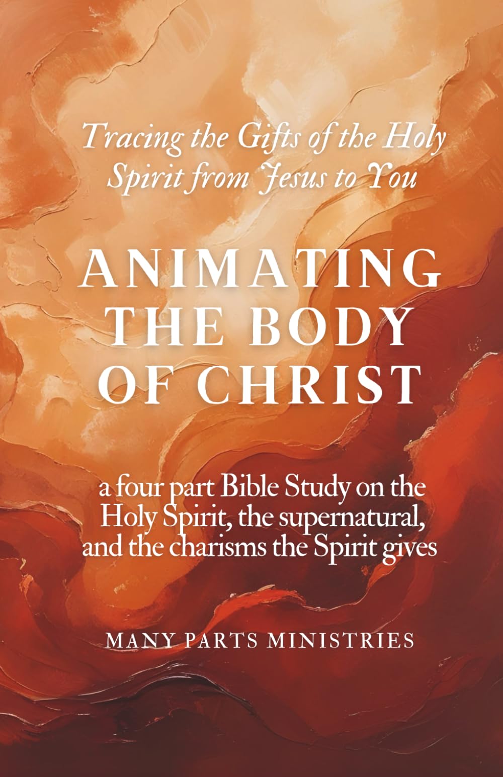 Animating the Body of Christ Catholic Charism Bible Study: a four part Bible Study on the Holy Spirit, the supernatural, and the charisms the Spirit gives
