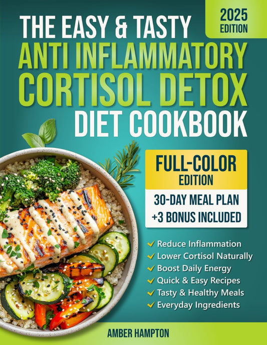 The Easy and Tasty Anti Inflammatory Cortisol Detox Diet Cookbook: Quick Recipes to Reduce Inflammation, Lower Cortisol, and Boost Your Energy Naturally