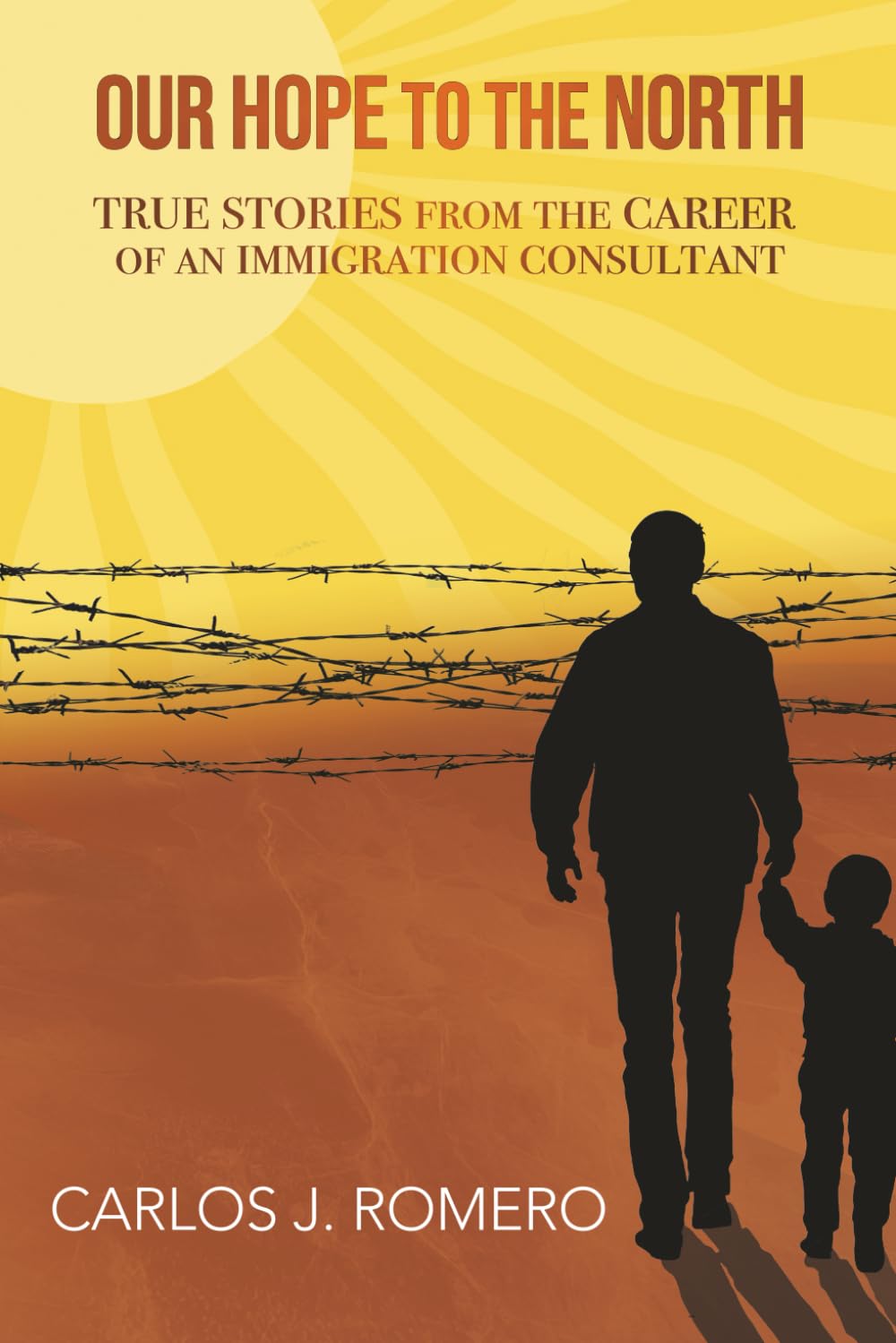 Our Hope To The North: True Stories from the Career of an Immigration Consultant