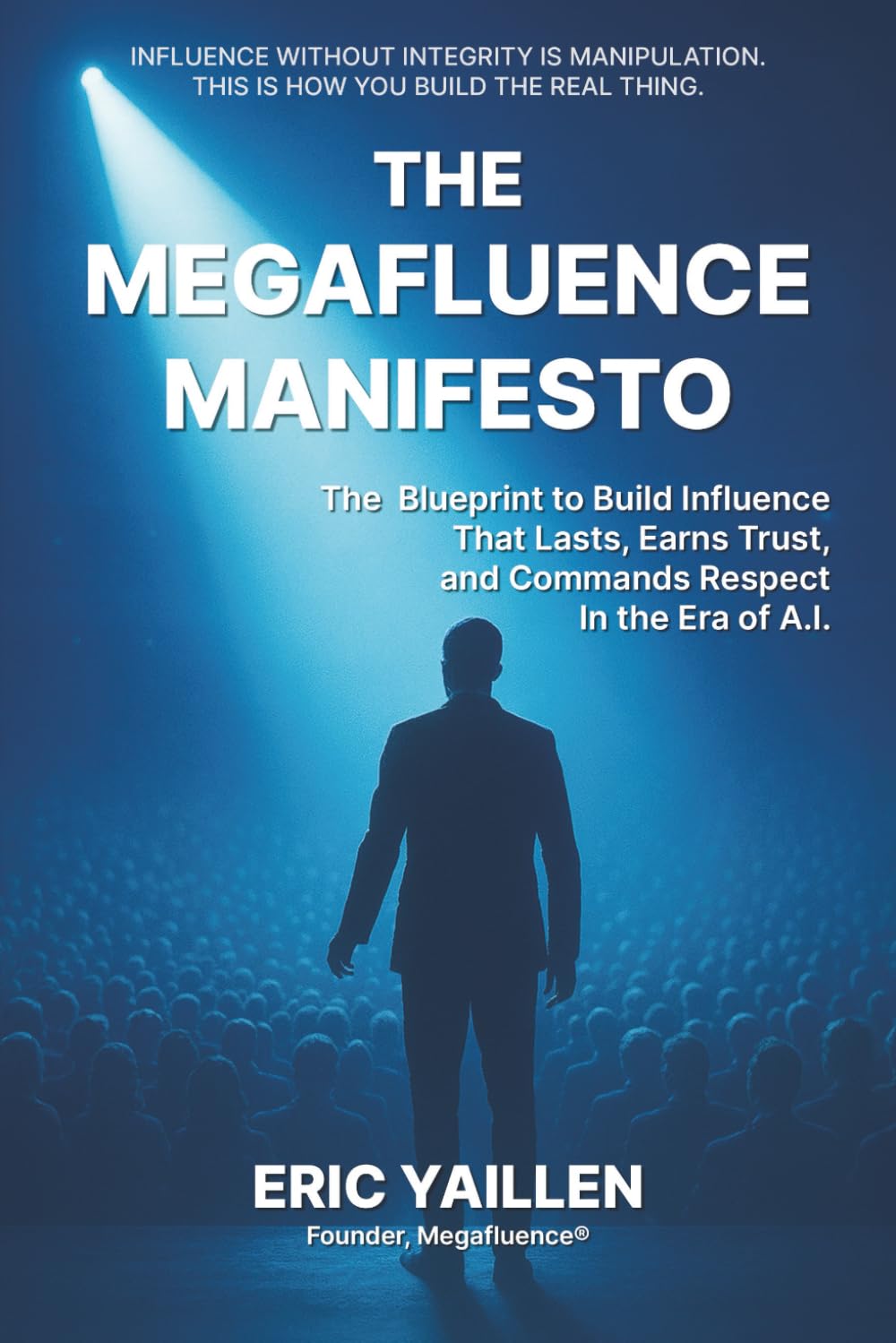 The Megafluence Manifesto: The Blueprint to Build Influence That Lasts, Earns Trust, and Commands Respect In the Era of A.I.