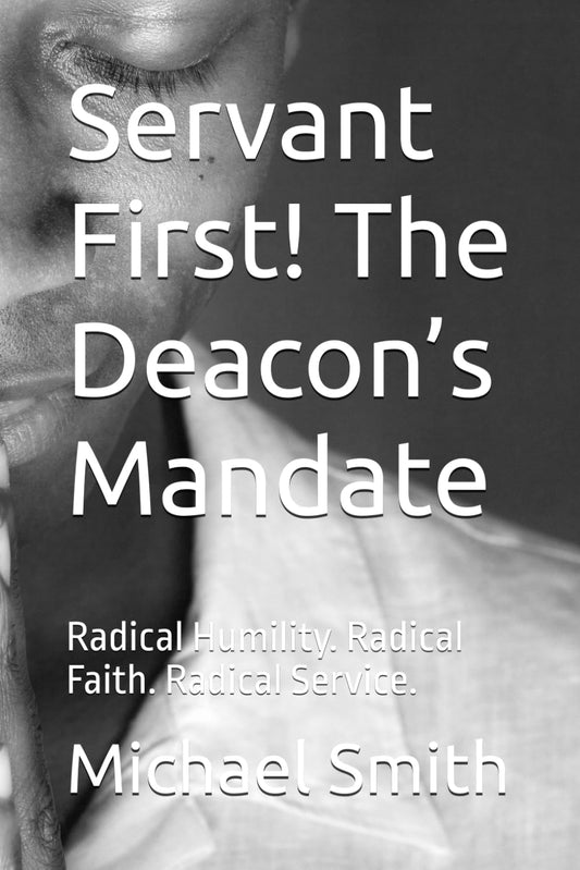 Servant First! The Deacon’s Mandate: Radical Humility. Radical Faith. Radical Service. - 221