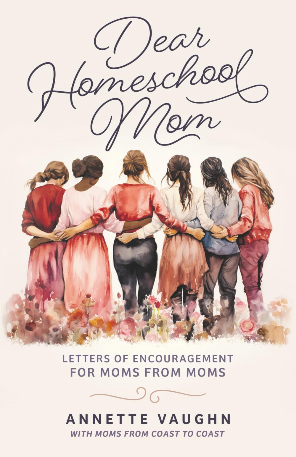 Dear Homeschool Mom: Letters of Encouragement For Moms From Moms