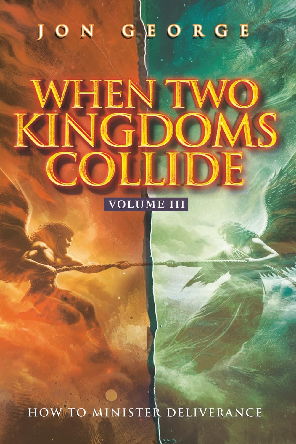 WHEN TWO KINGDOMS COLLIDE, VOLUME III: How To Minister Deliverance (THE KINGDOM CONFRONTATION SERIES)