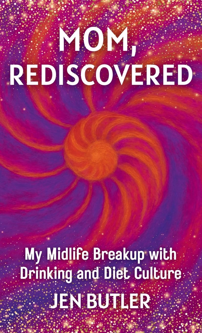 Mom, Rediscovered: My Midlife Breakup with Drinking and Diet Culture