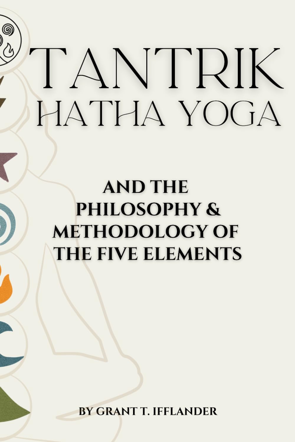Tantrik Hatha Yoga: the Philosophy & Methodology of the Five Elements
