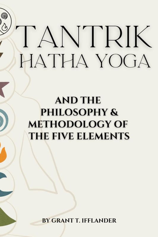 Tantrik Hatha Yoga: the Philosophy & Methodology of the Five Elements
