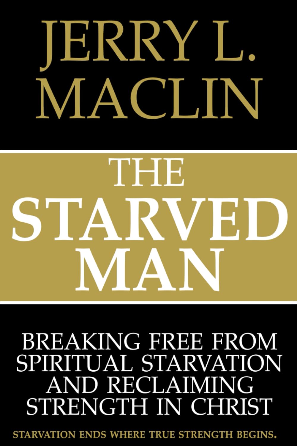 The Starved Man: Breaking Free From Spiritual Starvation And Reclaiming Strength In Christ