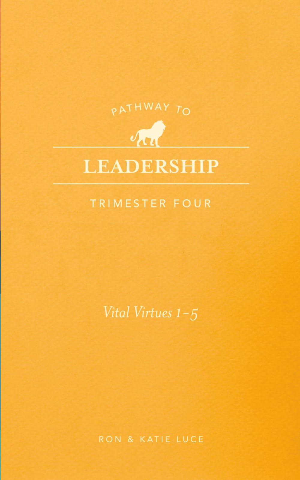 Pathway to Freedom: Trimester 4 Pathway to Leadership: 10 Vital Virtues of Leadership Virtues 1-5
